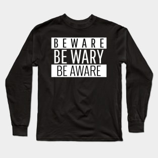 BEWARE | BE WARY | BE AWARE Long Sleeve T-Shirt